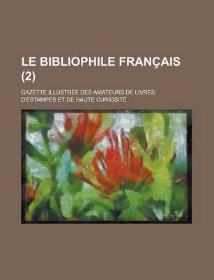 Book cover for Le Bibliophile Francais; Gazette Illustree Des Amateurs de Livres, D'Estampes Et de Haute Curiosite (2 )