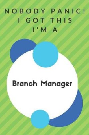 Cover of Nobody Panic! I Got This I'm A Branch Manager