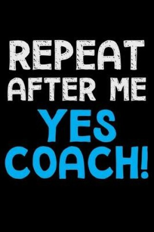 Cover of Repeat after me yes coach!