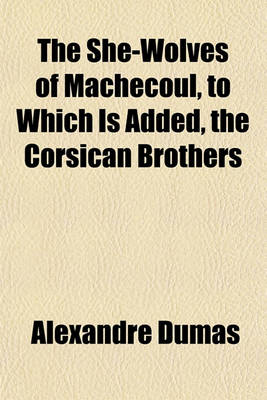 Book cover for The She-Wolves of Machecoul, to Which Is Added, the Corsican Brothers