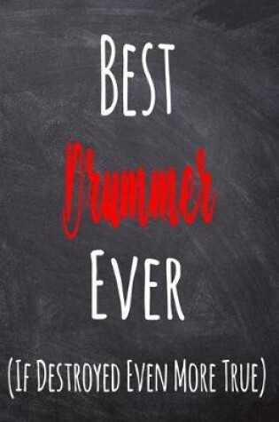 Cover of Best Drummer Ever (If Destroyed Even More True)