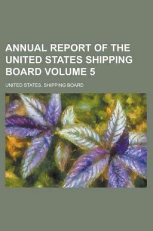 Cover of Annual Report of the United States Shipping Board Volume 5