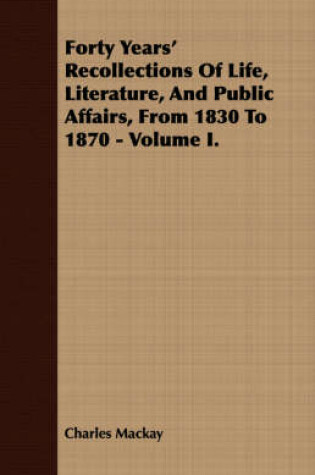 Cover of Forty Years' Recollections Of Life, Literature, And Public Affairs, From 1830 To 1870 - Volume I.