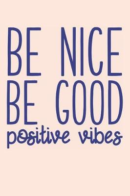 Book cover for Be Nice Be Good Positive Vibes