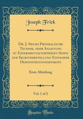 Book cover for Dr. J. Fricks Physikalische Technik, Oder Anleitung Zu Experimentalvorträgen Sowie Zur Selbstherstellung Einfacher Demonstrationsapparate, Vol. 1 of 2