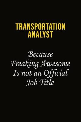 Book cover for Transportation Analyst Because Freaking Awesome Is Not An Official Job Title