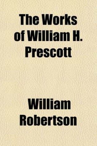 Cover of The Works of William H. Prescott (Volume 4); History of the Conquest of Mexico