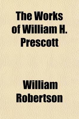 Book cover for The Works of William H. Prescott (Volume 4); History of the Conquest of Mexico