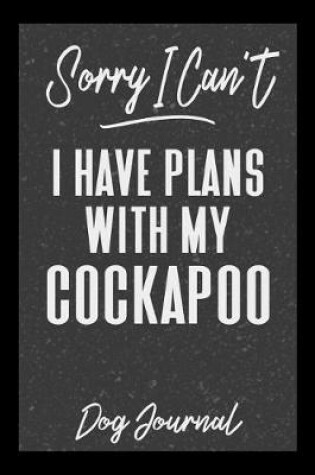 Cover of Sorry I Can't I Have Plans with My Cockapoo Dog Journal