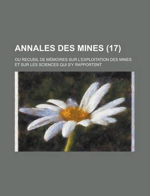 Book cover for Annales Des Mines; Ou Recueil de Memoires Sur L'Exploitation Des Mines Et Sur Les Sciences Qui S'y Rapportent (17 )