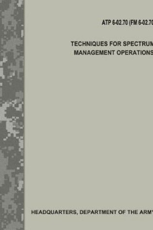 Cover of Techniques for Spectrum Management Operations (Atp 6-02.70 / FM 6-02.70)