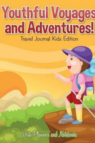 Cover of Youthful Voyages and Adventures! Travel Journal Kids Edition.