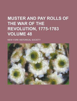 Book cover for Muster and Pay Rolls of the War of the Revolution, 1775-1783 Volume 48