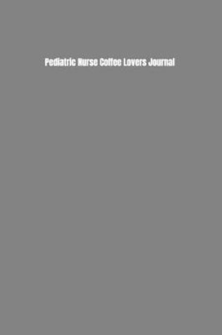 Cover of Pediatric Nurse Coffee Lovers Journal