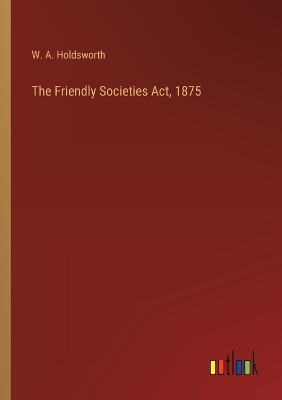 Book cover for The Friendly Societies Act, 1875