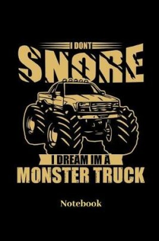 Cover of I Dont Snore I Dream Im A Monster Truck Notebook
