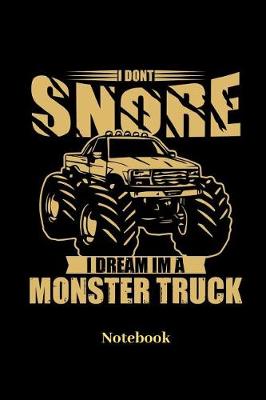 Book cover for I Dont Snore I Dream Im A Monster Truck Notebook