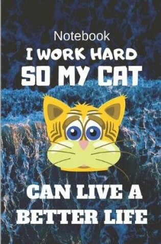 Cover of I work hard so my cat can live a better life Notebook