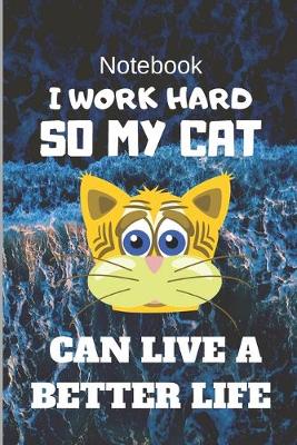 Book cover for I work hard so my cat can live a better life Notebook