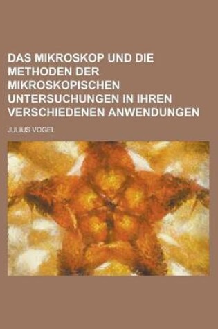 Cover of Das Mikroskop Und Die Methoden Der Mikroskopischen Untersuchungen in Ihren Verschiedenen Anwendungen