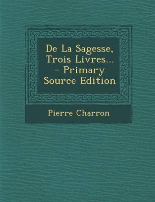 Book cover for de La Sagesse, Trois Livres... - Primary Source Edition