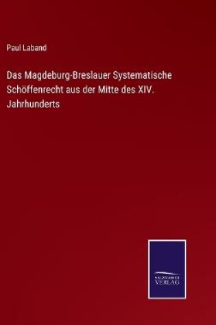 Cover of Das Magdeburg-Breslauer Systematische Schöffenrecht aus der Mitte des XIV. Jahrhunderts