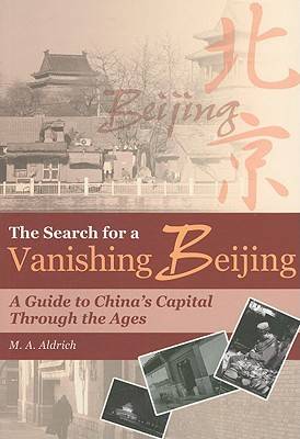 Cover of The Search for a Vanishing Beijing - A Guide to China's Capital Through the Ages