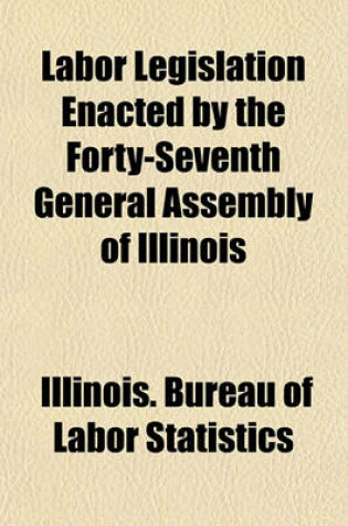 Cover of Labor Legislation Enacted by the Forty-Seventh General Assembly of Illinois