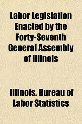 Book cover for Labor Legislation Enacted by the Forty-Seventh General Assembly of Illinois