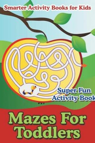 Cover of Mazes for Toddlers - Super Fun Activity Book