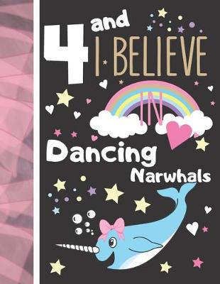 Book cover for 4 And I Believe In Dancing Narwhals