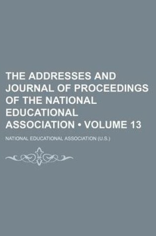 Cover of The Addresses and Journal of Proceedings of the National Educational Association (Volume 13)