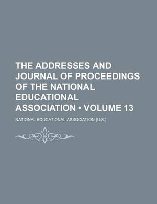 Book cover for The Addresses and Journal of Proceedings of the National Educational Association (Volume 13)