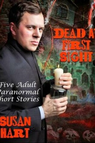 Cover of Dead At First Sight: Five Adult Paranormal Short Stories