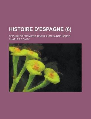 Book cover for Histoire D'Espagne; Depuis Les Premiers Temps Jusqu'a Nos Jours (6 )