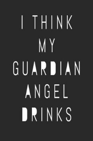 Cover of I Think My Guardian Angel Drinks