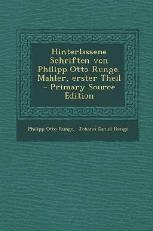 Cover of Hinterlassene Schriften Von Philipp Otto Runge, Mahler, Erster Theil - Primary Source Edition