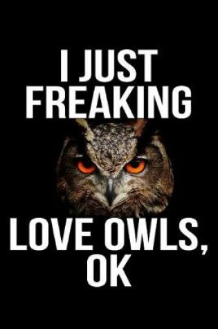 Cover of I Just Freaking Love Owls, Ok