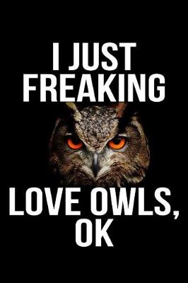 Book cover for I Just Freaking Love Owls, Ok