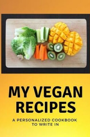 Cover of My Vegan Recipes - A Personalized Cookbook to Write in