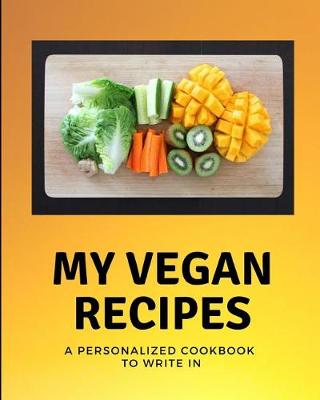 Book cover for My Vegan Recipes - A Personalized Cookbook to Write in