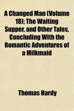 Cover of A Changed Man (Volume 18); The Waiting Supper, and Other Tales, Concluding with the Romantic Adventures of a Milkmaid