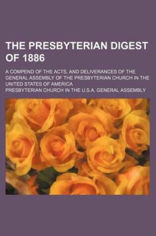 Cover of The Presbyterian Digest of 1886; A Compend of the Acts, and Deliverances of the General Assembly of the Presbyterian Church in the United States of America