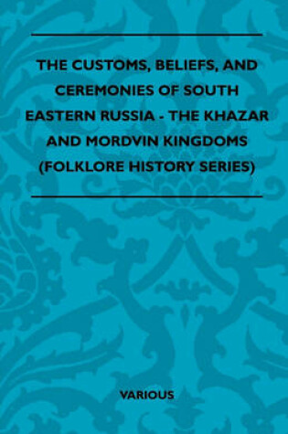 Cover of The Customs, Beliefs, And Ceremonies Of South Eastern Russia - The Khazar And Mordvin Kingdoms (Folklore History Series)