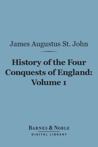 Cover of History of the Four Conquests of England, Volume 1 (Barnes & Noble Digital Library)