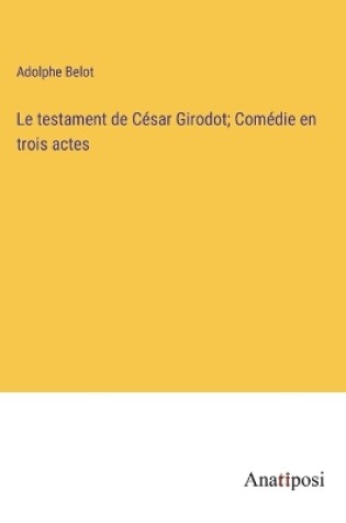 Cover of Le testament de César Girodot; Comédie en trois actes
