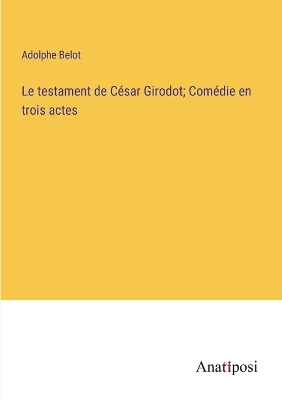 Book cover for Le testament de César Girodot; Comédie en trois actes
