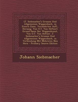 Book cover for (J. Siebmacher's Grosses Und Allgemeines Wappenbuch, in Einern Euen, Vermehrten Aufl., Herausg. Von O.T. Von Hefner). Grund-Saeze Der Wappenkunst, Von