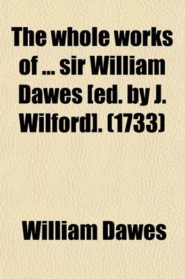 Book cover for The Whole Works of Sir William Dawes [Ed. by J. Wilford].