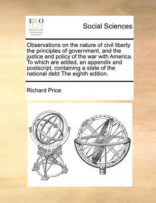 Book cover for Observations on the Nature of Civil Liberty the Principles of Government, and the Justice and Policy of the War with America. to Which Are Added, an Appendix and PostScript, Containing a State of the National Debt the Eighth Edition.